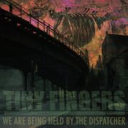 Tiny Fingers: We Are Being Held By The Dispatcher