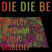 Review: Die Die Be - Secrecy Through Public Disbelief